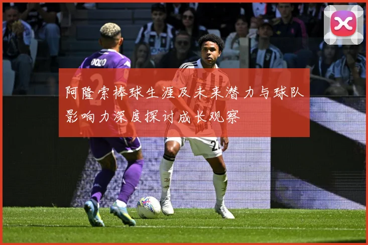 阿隆索棒球生涯及未来潜力与球队影响力深度探讨成长观察