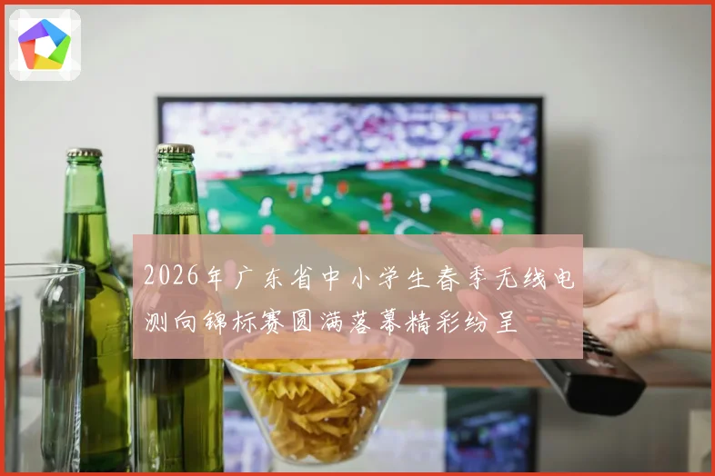 2026年广东省中小学生春季无线电测向锦标赛圆满落幕精彩纷呈
