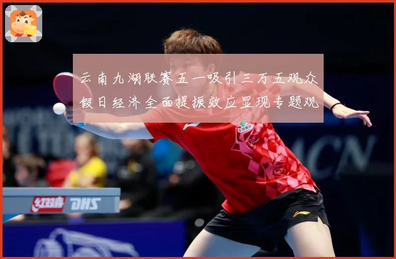 云南九湖联赛五一吸引三万五观众假日经济全面提振效应显现专题观察