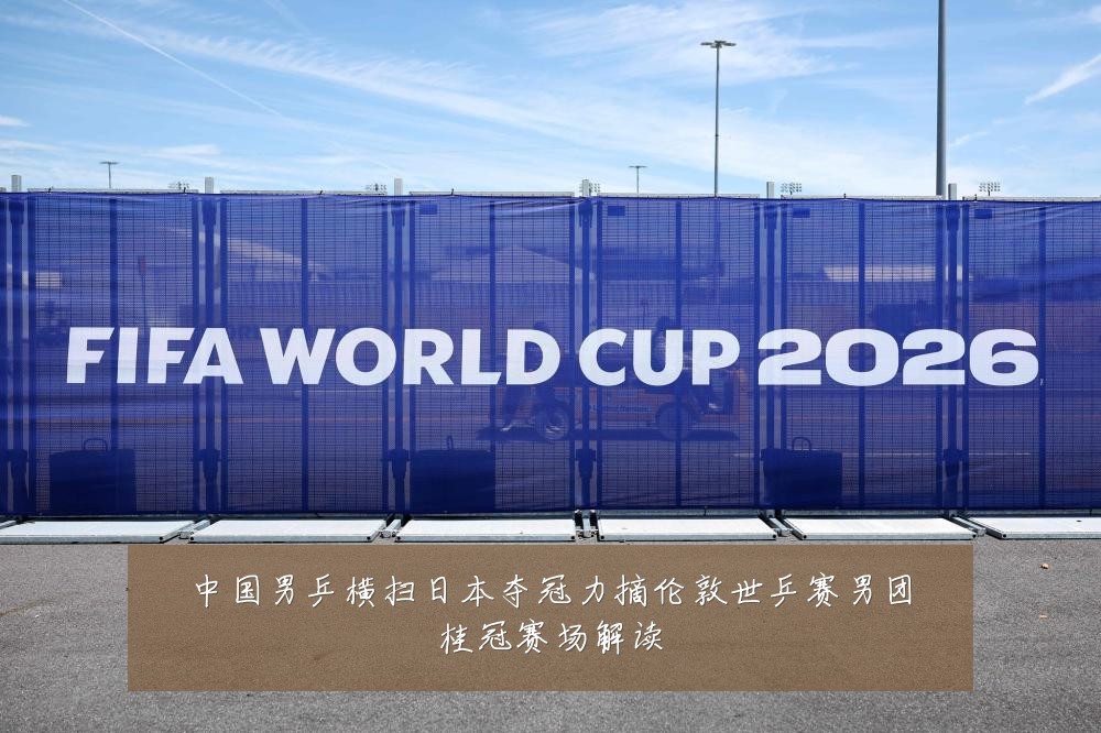 中国男乒横扫日本夺冠力摘伦敦世乒赛男团桂冠赛场解读